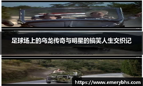 足球场上的乌龙传奇与明星的搞笑人生交织记