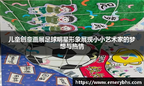 儿童创意画展足球明星形象展现小小艺术家的梦想与热情
